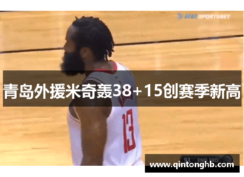 青岛外援米奇轰38+15创赛季新高 青岛外援米奇轰38+15创赛季新高